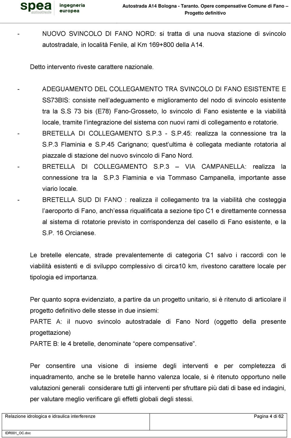 S 73 bis (E78) Fano-Grosseto, lo svincolo di Fano esistente e la viabilità locale, tramite l integrazione del sistema con nuovi rami di collegamento e rotatorie. - BRETELLA DI COLLEGAMENTO S.P.3 - S.