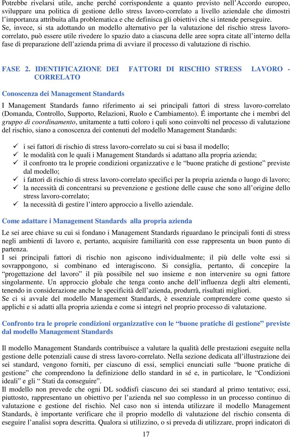 Se, invece, si sta adottando un modello alternativo per la valutazione del rischio stress lavorocorrelato, può essere utile rivedere lo spazio dato a ciascuna delle aree sopra citate all interno