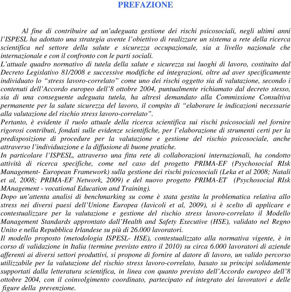 L attuale quadro normativo di tutela della salute e sicurezza sui luoghi di lavoro, costituito dal Decreto Legislativo 81/2008 e successive modifiche ed integrazioni, oltre ad aver specificamente