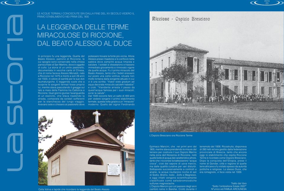 La storia di un umile pastorello, documentata in vecchie carte di Chiesa, che di nome faceva Alessio Monaldi, nato a Riccione nel 1475 e morto a soli 28 anni nel 1503, in odore di santità per le sue