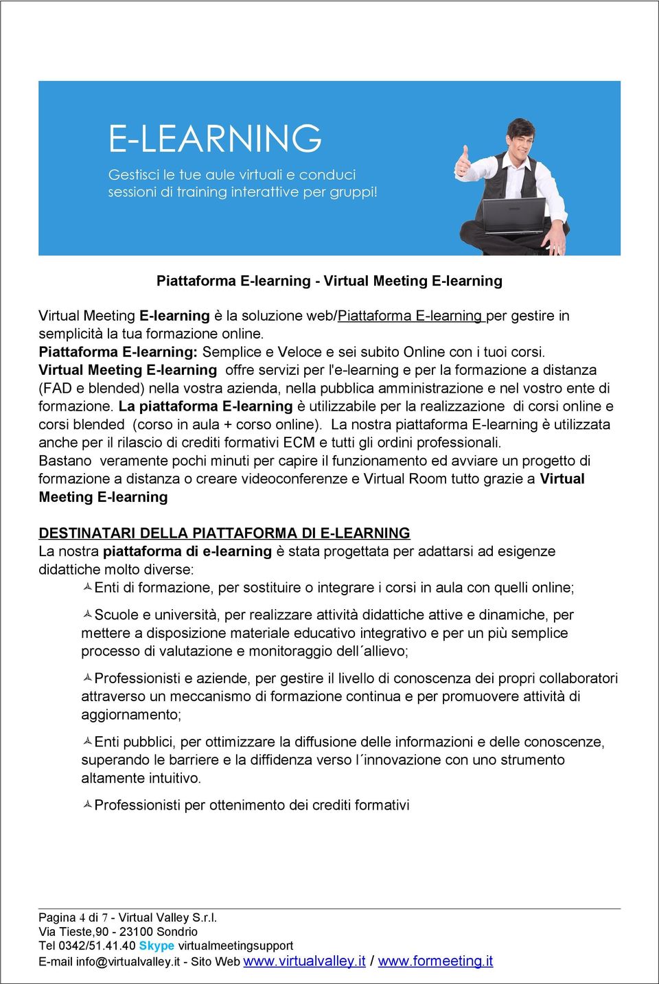 Virtual Meeting E-learning offre servizi per l'e-learning e per la formazione a distanza (FAD e blended) nella vostra azienda, nella pubblica amministrazione e nel vostro ente di formazione.