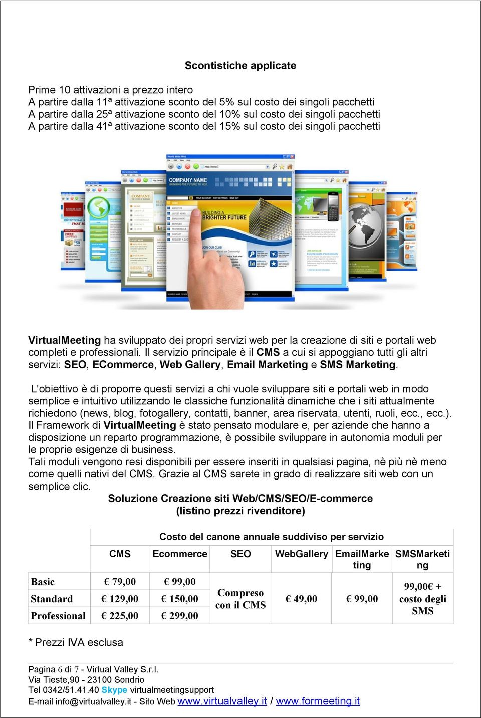 professionali. Il servizio principale è il CMS a cui si appoggiano tutti gli altri servizi: SEO, ECommerce, Web Gallery, Email Marketing e SMS Marketing.