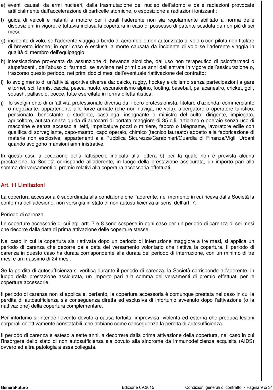 patente scaduta da non più di sei mesi; g) incidente di volo, se l aderente viaggia a bordo di aeromobile non autorizzato al volo o con pilota non titolare di brevetto idoneo; in ogni caso è esclusa