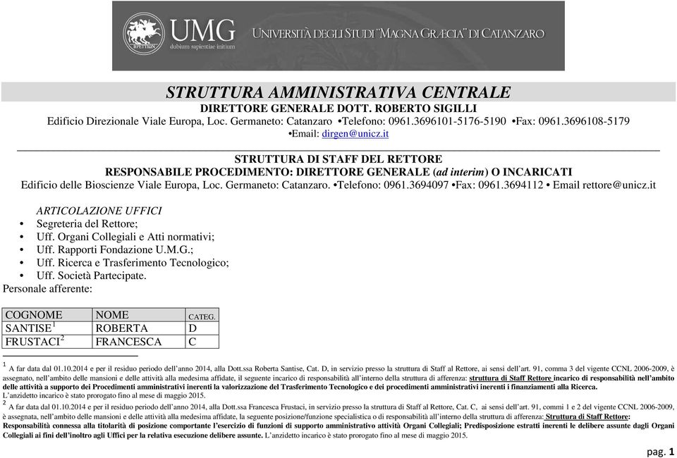 Germaneto: Catanzaro. Telefono: 0961.3694097 Fax: 0961.3694112 Email rettore@unicz.it ARTICOLAZIONE UFFICI Segreteria del Rettore; Uff. Organi Collegiali e Atti normativi; Uff. Rapporti Fondazione U.