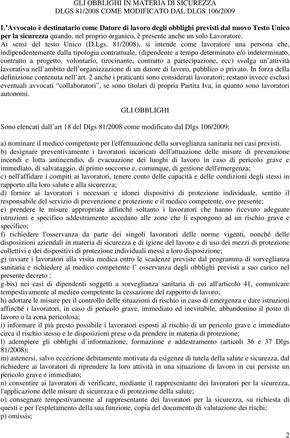 81/2008), si intende come lavoratore una persona che, indipendentemente dalla tipologia contrattuale, (dipendente a tempo determinato e/o indeterminato, contratto a progetto, volontario, tirocinante,