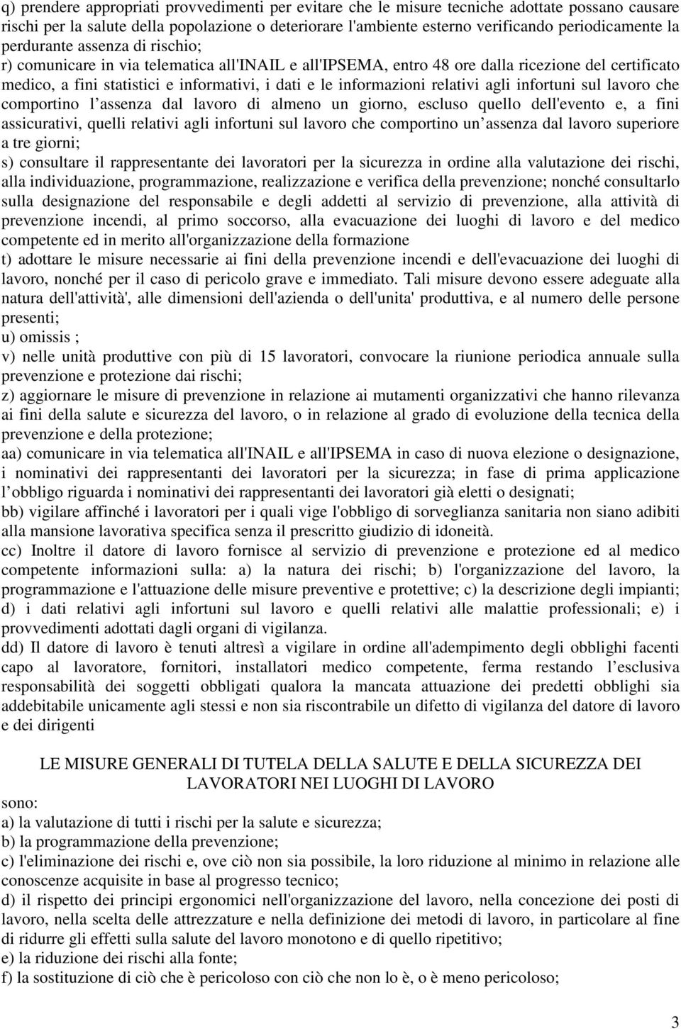 relativi agli infortuni sul lavoro che comportino l assenza dal lavoro di almeno un giorno, escluso quello dell'evento e, a fini assicurativi, quelli relativi agli infortuni sul lavoro che comportino