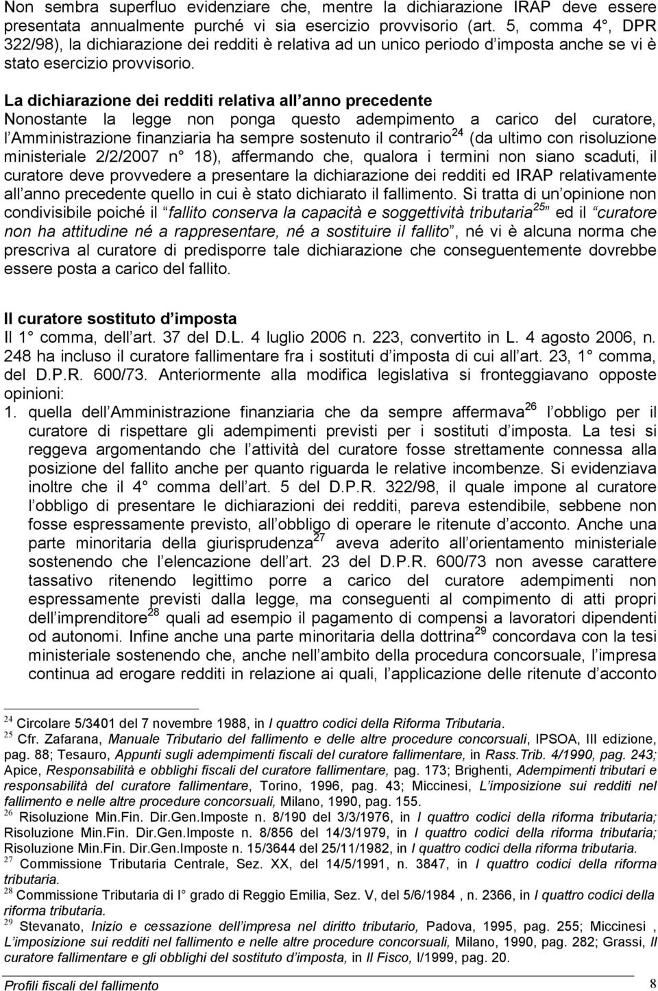 La dichiarazione dei redditi relativa all anno precedente Nonostante la legge non ponga questo adempimento a carico del curatore, l Amministrazione finanziaria ha sempre sostenuto il contrario 24 (da