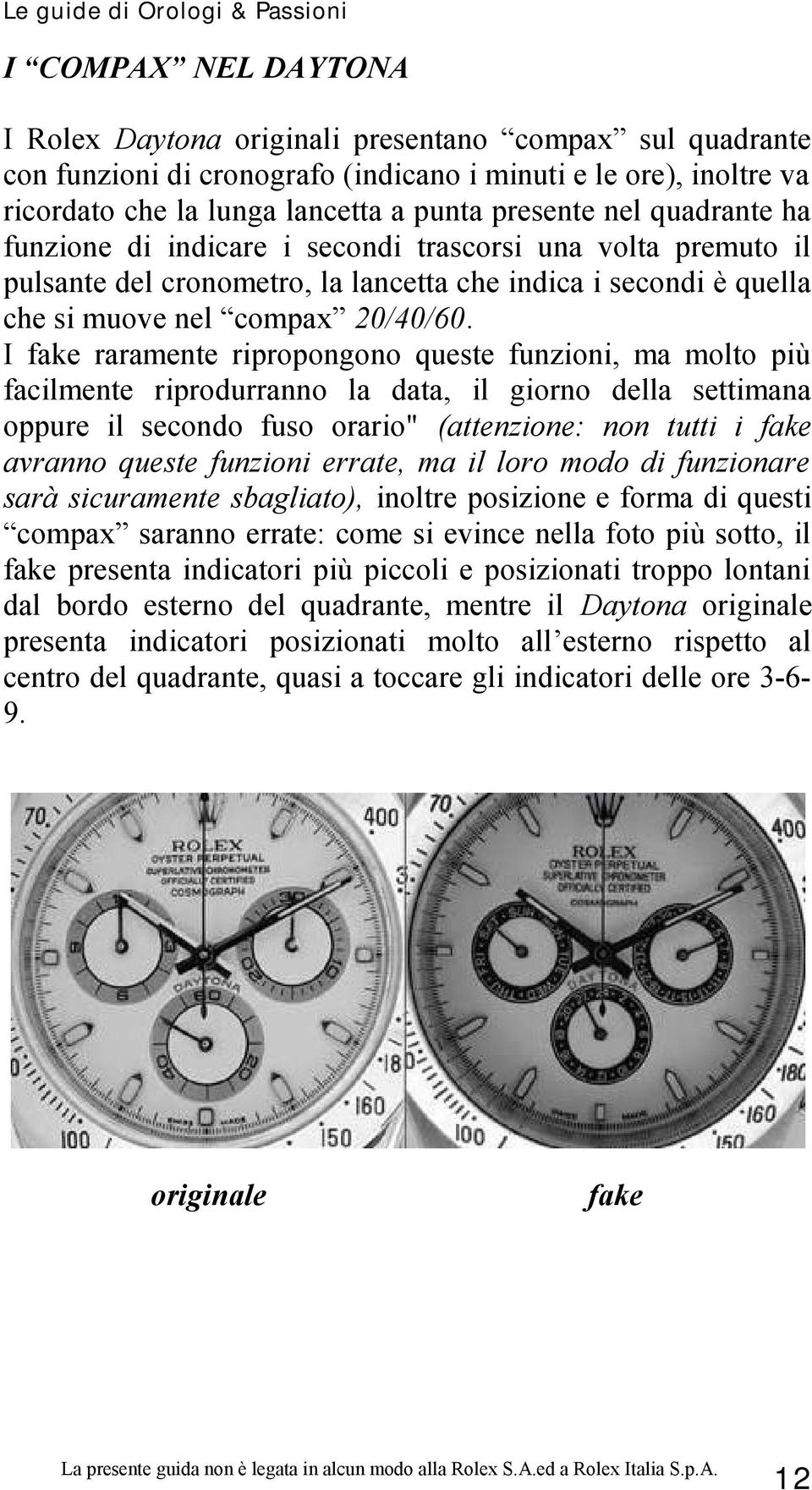 I fake raramente ripropongono queste funzioni, ma molto più facilmente riprodurranno la data, il giorno della settimana oppure il secondo fuso orario" (attenzione: non tutti i fake avranno queste