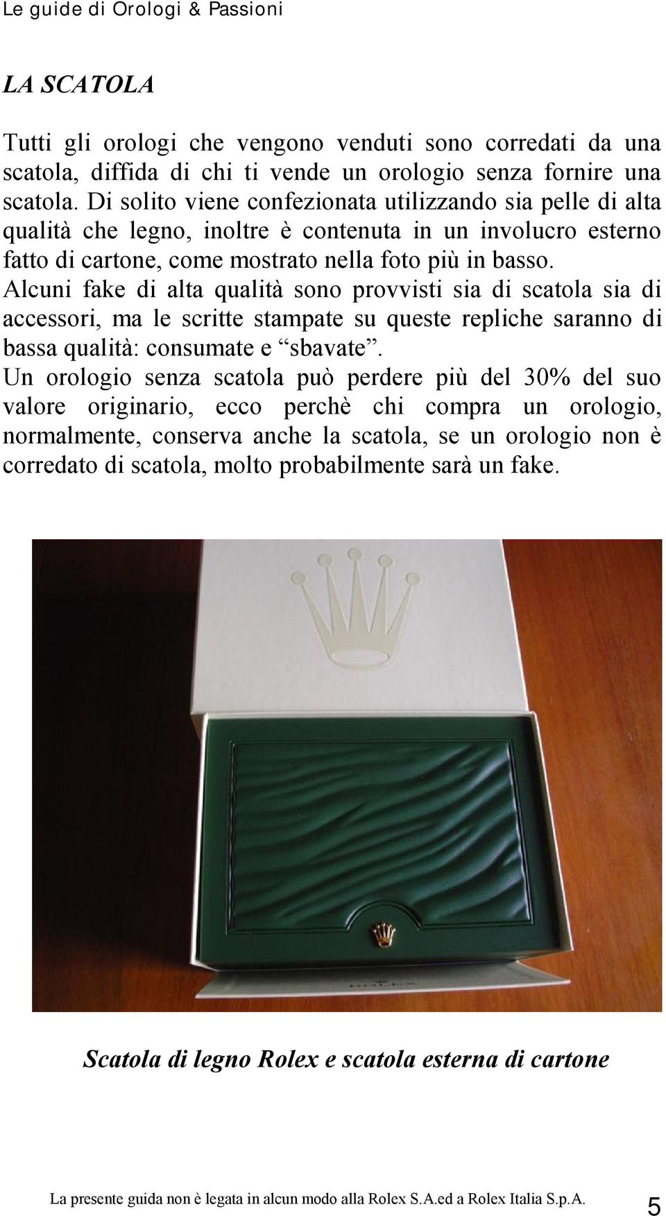 Alcuni fake di alta qualità sono provvisti sia di scatola sia di accessori, ma le scritte stampate su queste repliche saranno di bassa qualità: consumate e sbavate.