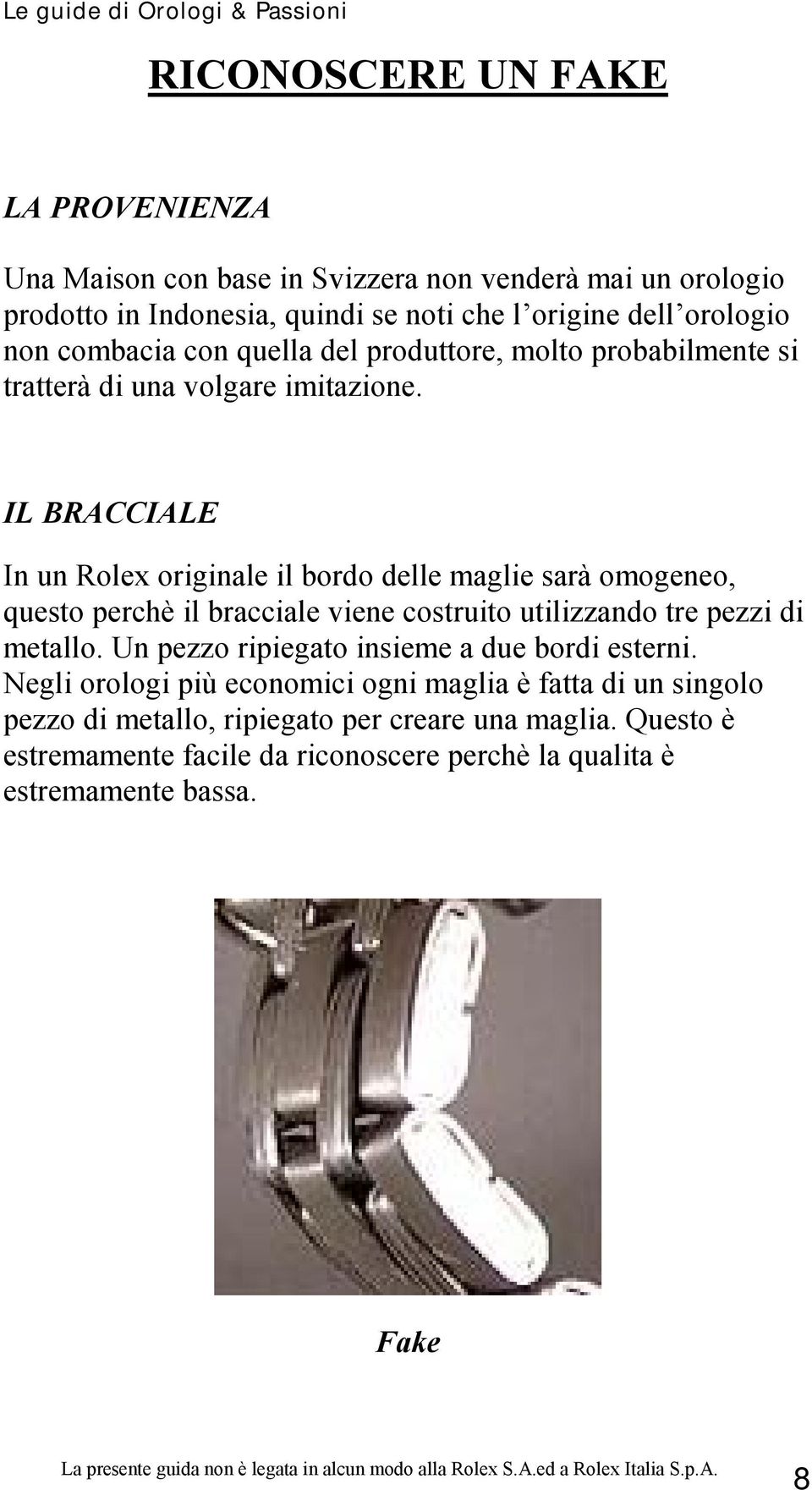 IL BRACCIALE In un Rolex il bordo delle maglie sarà omogeneo, questo perchè il bracciale viene costruito utilizzando tre pezzi di metallo.