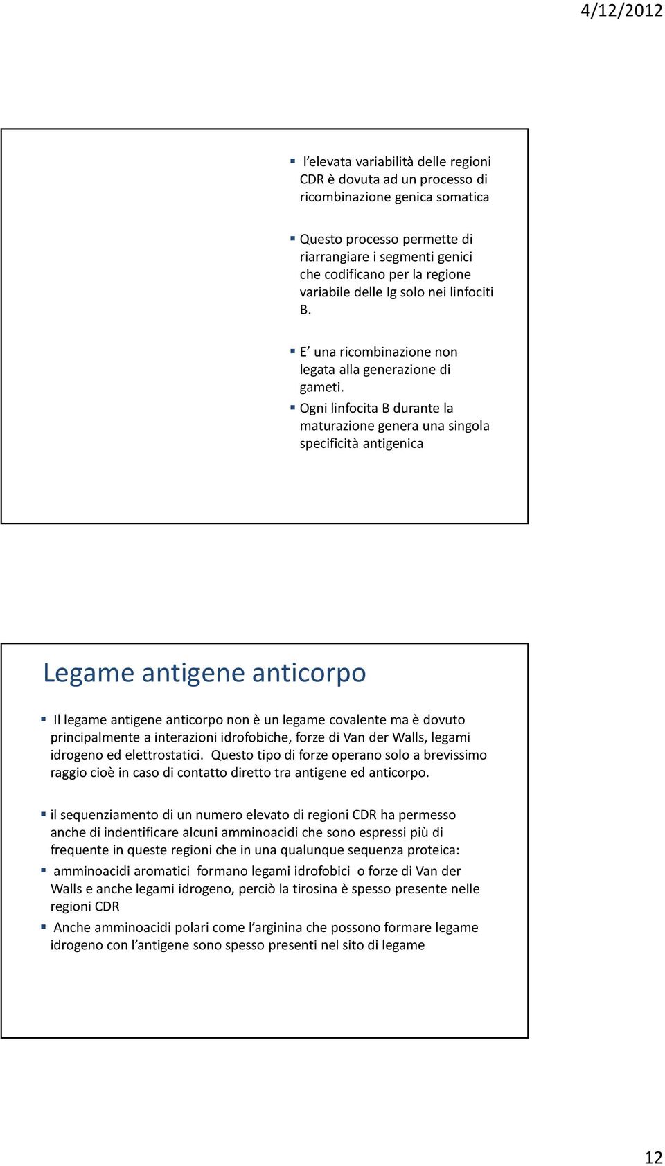 Ogni linfocita B durante la maturazione genera una singola specificità antigenica Legame antigene anticorpo Il legame antigene anticorpo non è un legame covalente ma è dovuto principalmente a