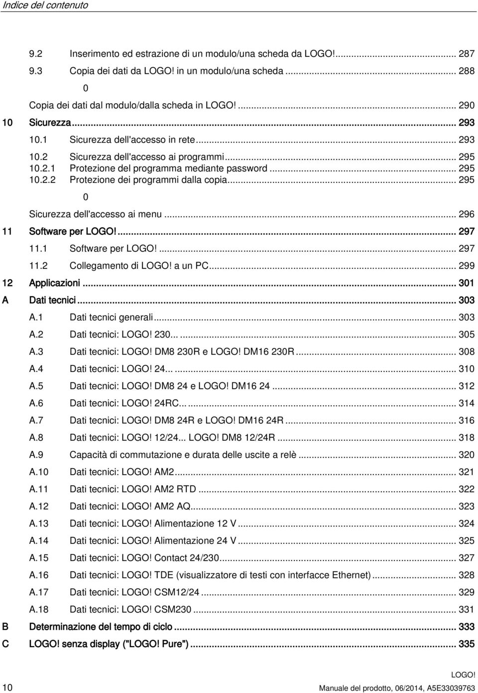 .. 295 0 Sicurezza dell'accesso ai menu... 296 11 Software per... 297 11.1 Software per... 297 11.2 Collegamento di a un PC... 299 12 Applicazioni... 301 A Dati tecnici... 303 A.