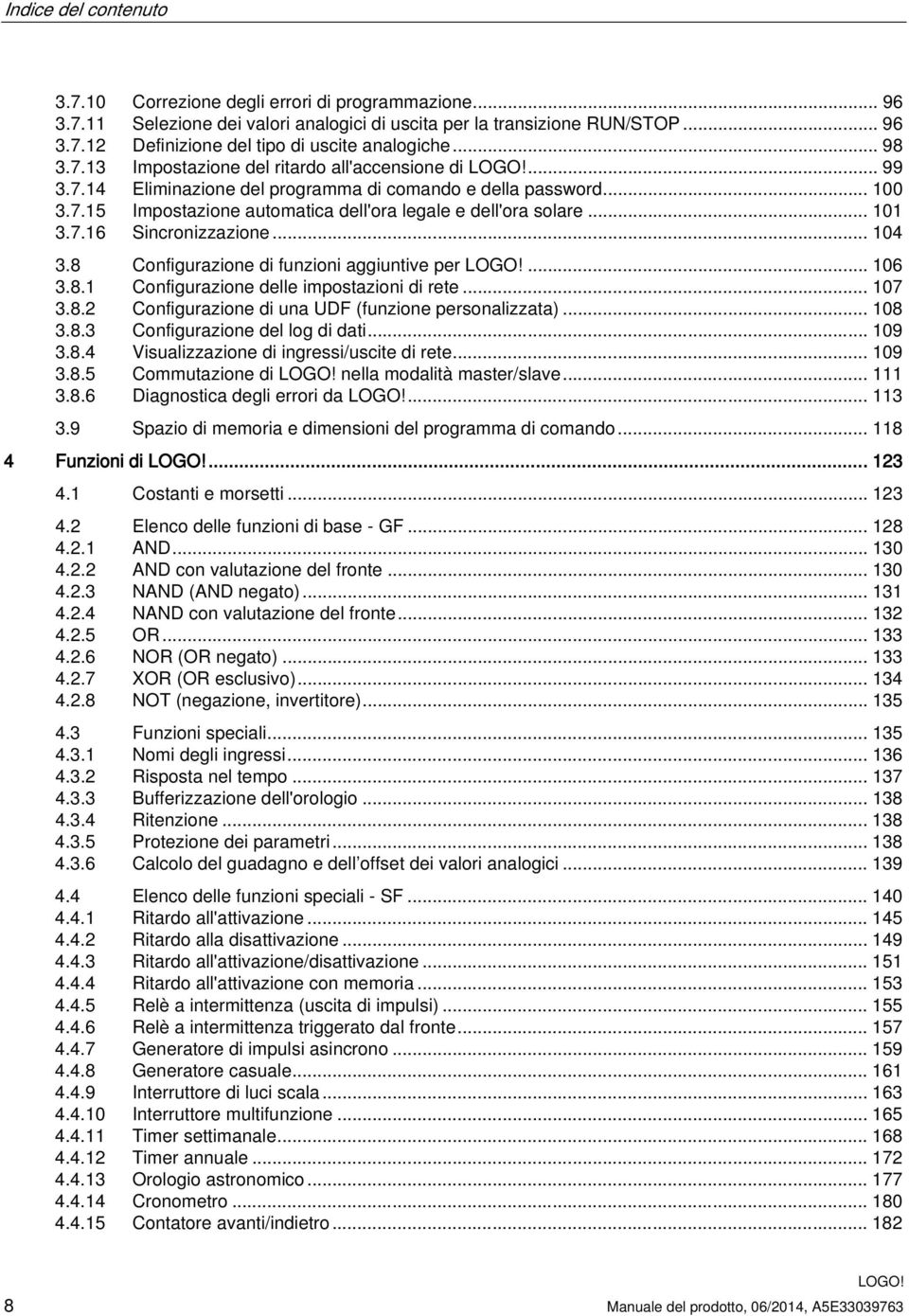 .. 101 3.7.16 Sincronizzazione... 104 3.8 Configurazione di funzioni aggiuntive per... 106 3.8.1 Configurazione delle impostazioni di rete... 107 3.8.2 Configurazione di una UDF (funzione personalizzata).