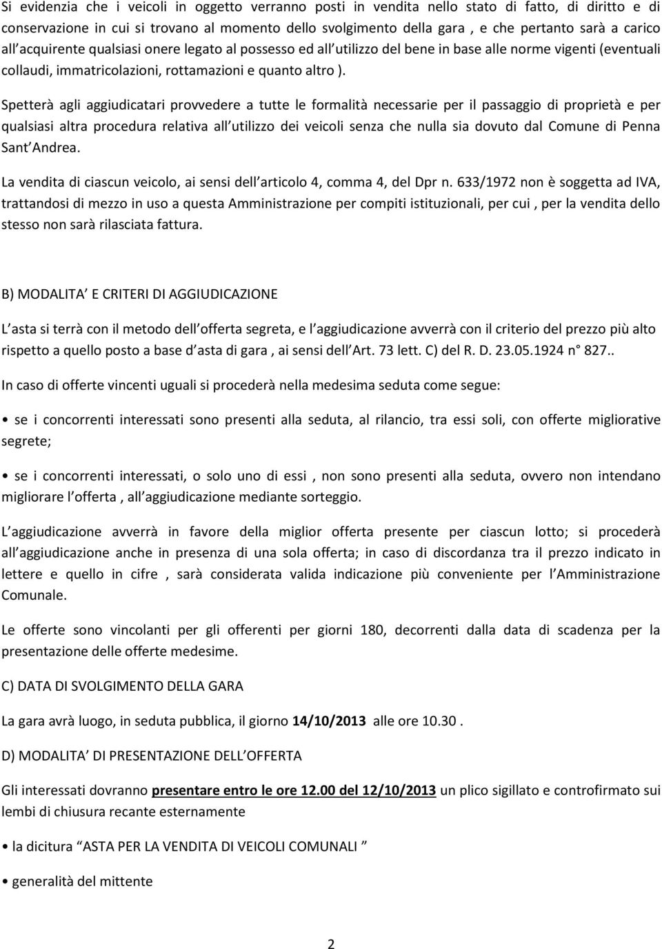 Spetterà agli aggiudicatari provvedere a tutte le formalità necessarie per il passaggio di proprietà e per qualsiasi altra procedura relativa all utilizzo dei veicoli senza che nulla sia dovuto dal