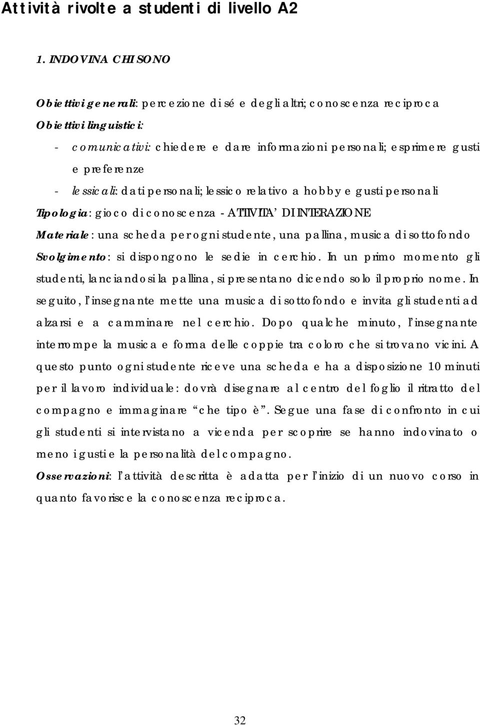 - lessicali: dati personali; lessico relativo a hobby e gusti personali Tipologia: gioco di conoscenza - ATTIVITA DI INTERAZIONE Materiale: una scheda per ogni studente, una pallina, musica di