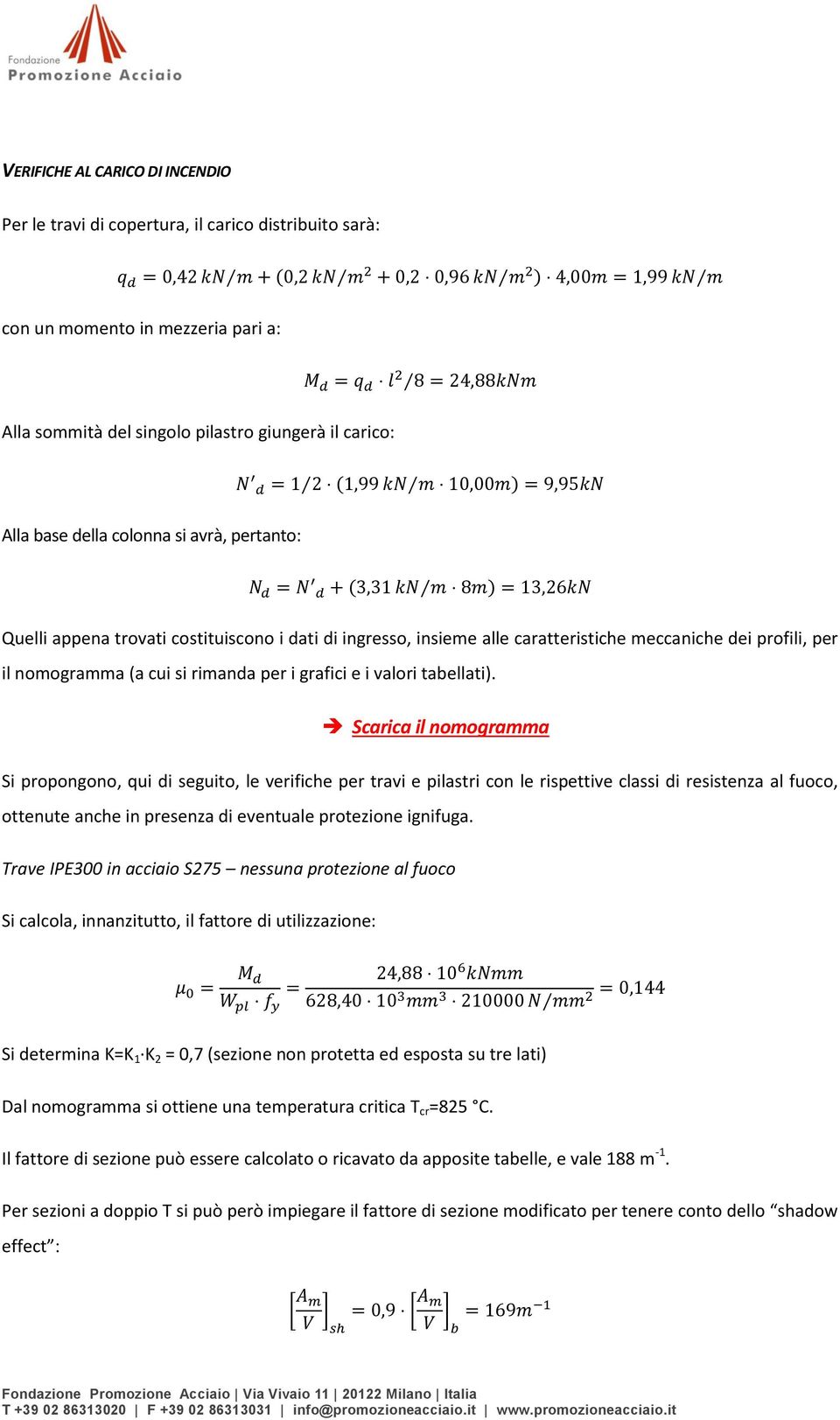 Scarica il nomogramma Si propongono, qui di seguito, le verifiche per travi e pilastri con le rispettive classi di resistenza al fuoco, ottenute anche in presenza di eventuale protezione ignifuga.