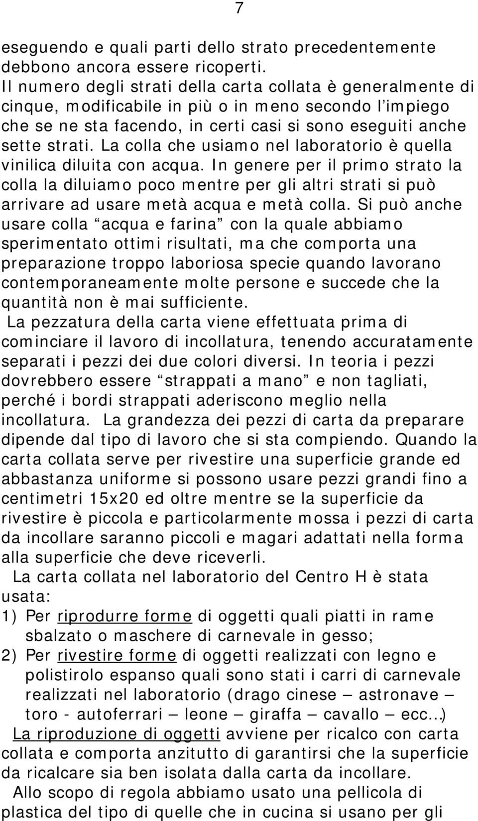 La colla che usiamo nel laboratorio è quella vinilica diluita con acqua.