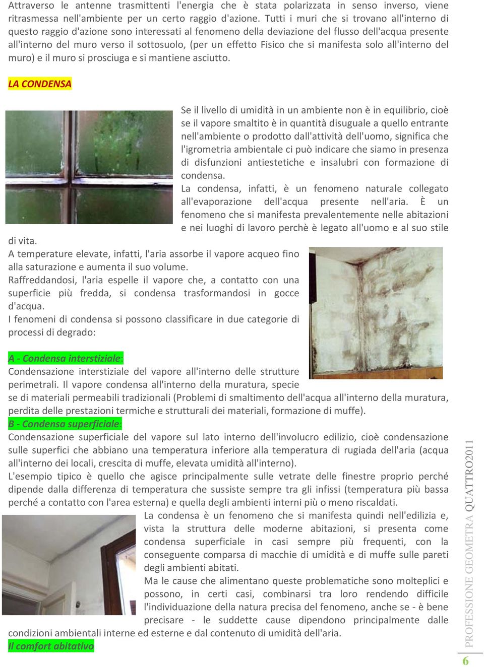 effetto Fisico che si manifesta solo all'interno del muro) e il muro si prosciuga e si mantiene asciutto.