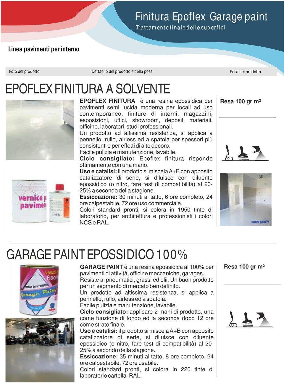 professionali. Un prodotto ad altissima resistenza, si applica a pennello, rullo, airless ed a spatola per spessori più consistenti e per effetti di alto decoro.