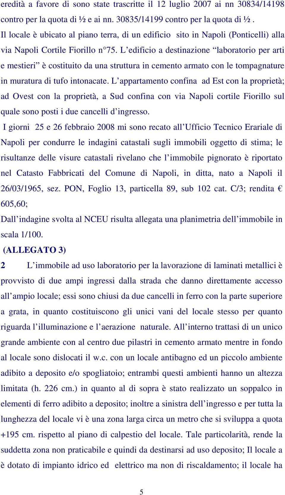 L edificio a destinazione laboratorio per arti e mestieri è costituito da una struttura in cemento armato con le tompagnature in muratura di tufo intonacate.