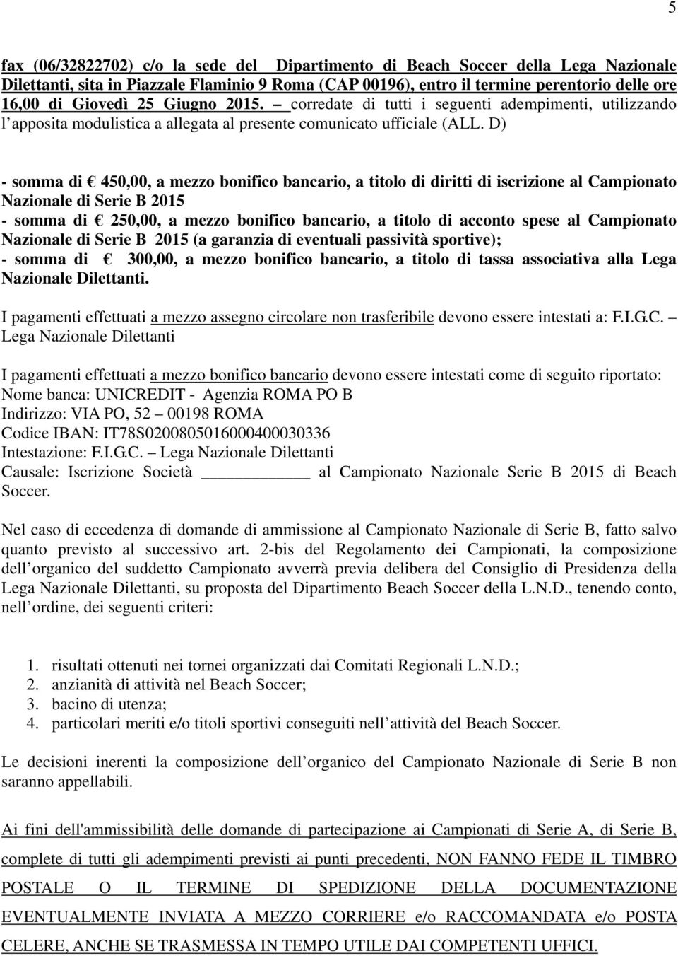 D) - somma di 450,00, a mezzo bonifico bancario, a titolo di diritti di iscrizione al Campionato Nazionale di Serie B 2015 - somma di 250,00, a mezzo bonifico bancario, a titolo di acconto spese al