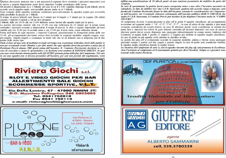 Sarà compito della squadra ospitante contattare preventivamente la squadra ospite per avvertirla della possibilità di giocare su 3 biliardi.