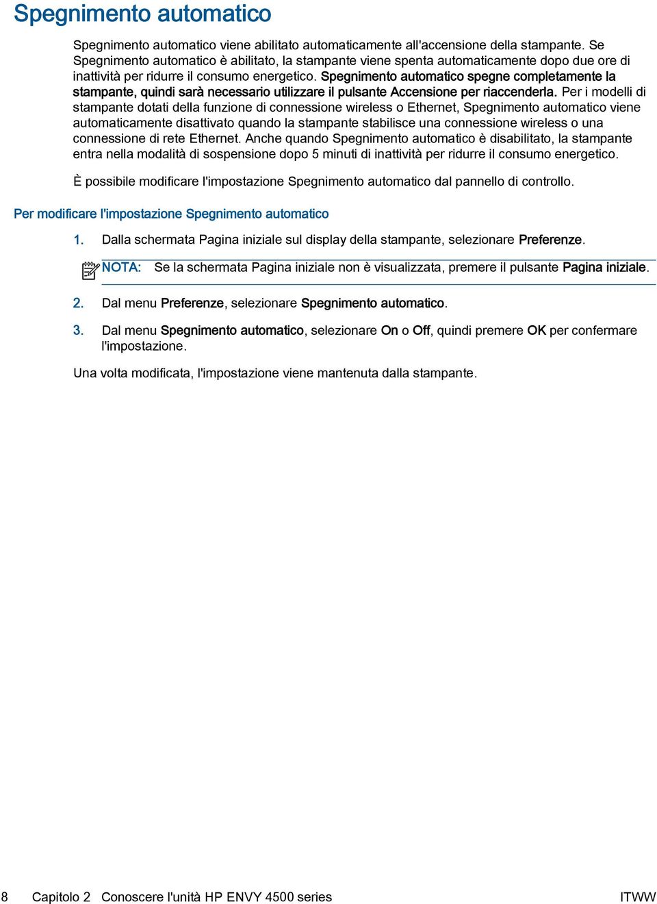 Spegnimento automatico spegne completamente la stampante, quindi sarà necessario utilizzare il pulsante Accensione per riaccenderla.