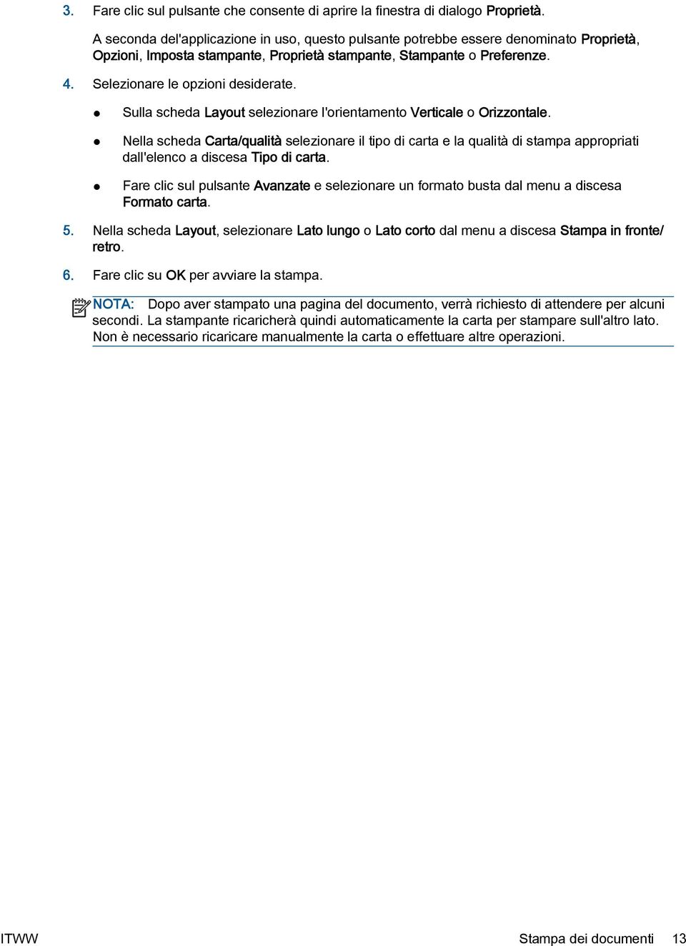 Sulla scheda Layout selezionare l'orientamento Verticale o Orizzontale. Nella scheda Carta/qualità selezionare il tipo di carta e la qualità di stampa appropriati dall'elenco a discesa Tipo di carta.