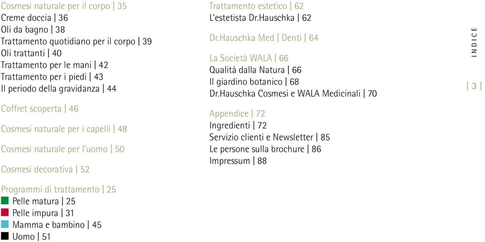 matura 25 Pelle impura 31 Mamma e bambino 45 Uomo 51 Trattamento estetico 62 L estetista Dr.Hauschka 62 Dr.