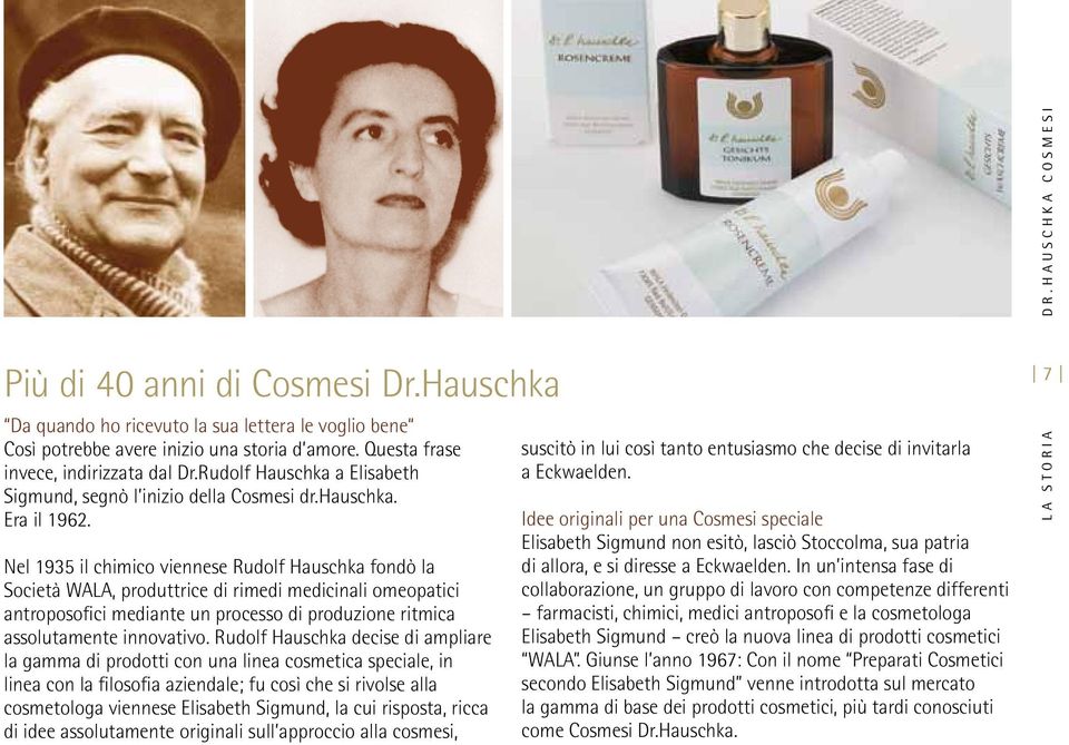 Nel 1935 il chimico viennese Rudolf Hauschka fondò la Società WALA, produttrice di rimedi medicinali omeopatici antroposofici mediante un processo di produzione ritmica assolutamente innovativo.