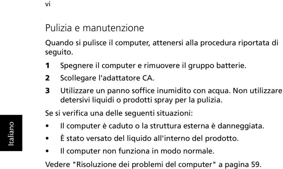 Non utilizzare detersivi liquidi o prodotti spray per la pulizia.