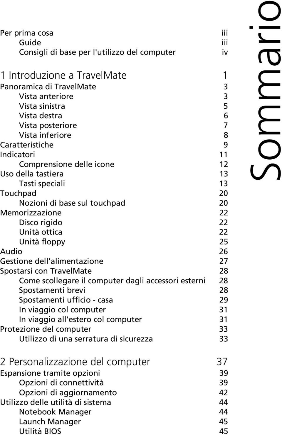 ottica 22 Unità floppy 25 Audio 26 Gestione dell'alimentazione 27 Spostarsi con TravelMate 28 Come scollegare il computer dagli accessori esterni 28 Spostamenti brevi 28 Spostamenti ufficio - casa 29