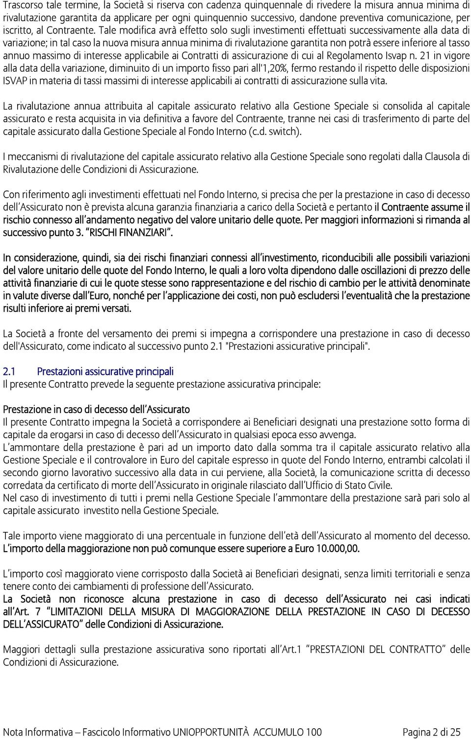 Tale modifica avrà effetto solo sugli investimenti effettuati successivamente alla data di variazione; in tal caso la nuova misura annua minima di rivalutazione garantita non potrà essere inferiore