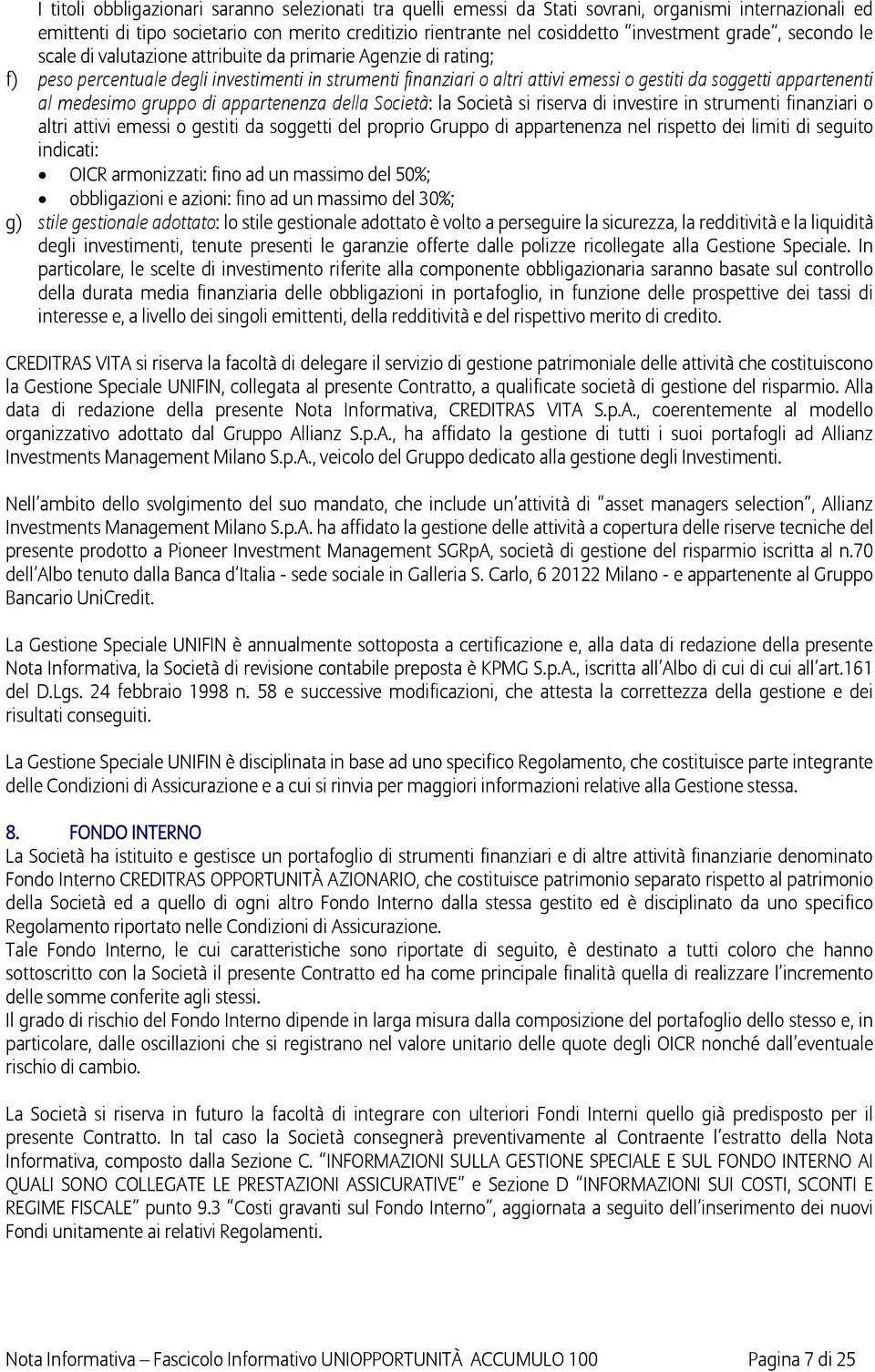 appartenenti al medesimo gruppo di appartenenza della Società: la Società si riserva di investire in strumenti finanziari o altri attivi emessi o gestiti da soggetti del proprio Gruppo di