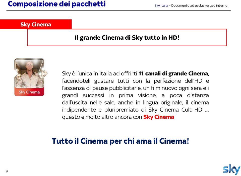 assenza di pause pubblicitarie, un film nuovo ogni sera e i grandi successi in prima visione, a poca distanza dall uscita