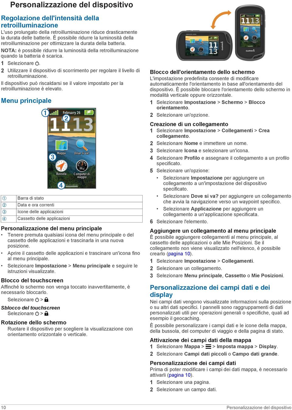 1 Selezionare. 2 Utilizzare il dispositivo di scorrimento per regolare il livello di retroilluminazione. Il dispositivo può riscaldarsi se il valore impostato per la retroilluminazione è elevato.