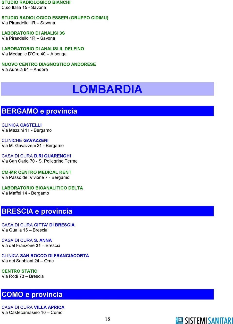 Albenga NUOVO CENTRO DIAGNOSTICO ANDORESE Via Aurelia 84 Andora BERGAMO e provincia CLINICA CASTELLI Via Mazzini 11 - Bergamo CLINICHE GAVAZZENI Via M. Gavazzeni 21 - Bergamo CASA DI CURA D.