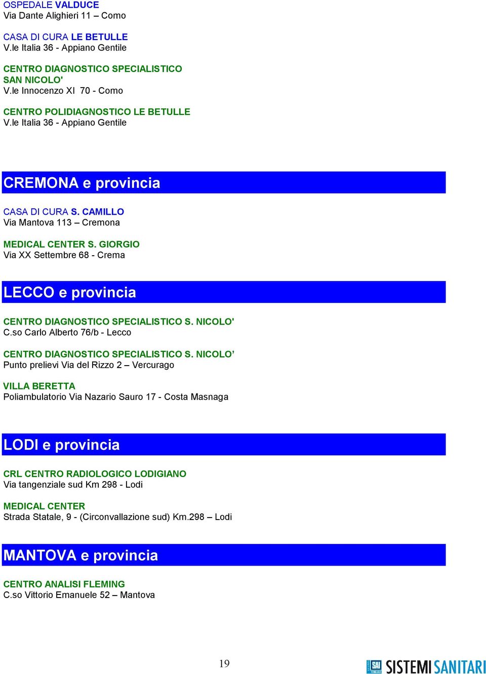 GIORGIO Via XX Settembre 68 - Crema LECCO e provincia CENTRO DIAGNOSTICO SPECIALISTICO S. NICOLO' C.so Carlo Alberto 76/b - Lecco CENTRO DIAGNOSTICO SPECIALISTICO S.