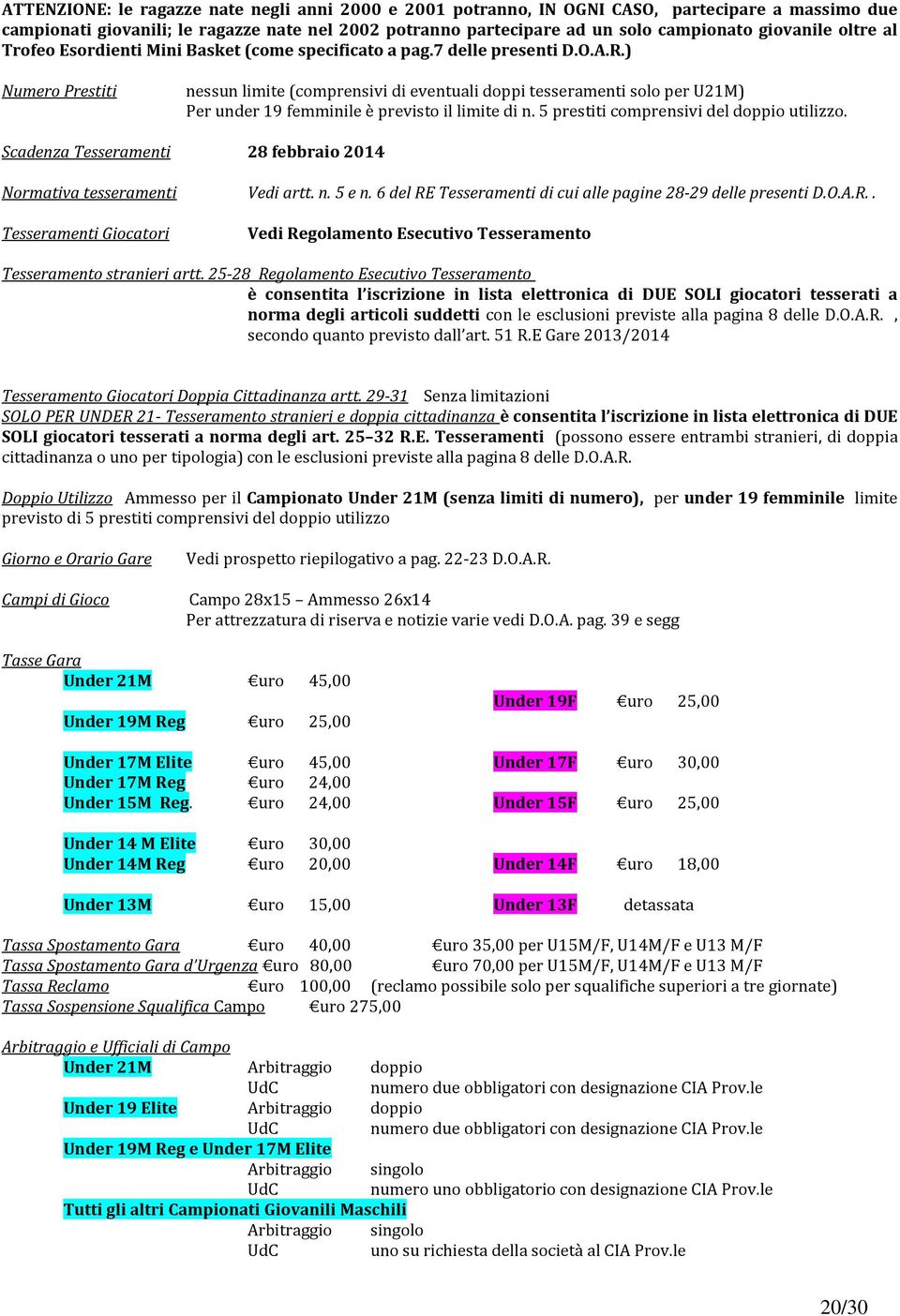 ) Numero Prestiti nessun limite (comprensivi di eventuali doppi tesseramenti solo per U21M) Per under 19 femminile è previsto il limite di n. 5 prestiti comprensivi del doppio utilizzo.