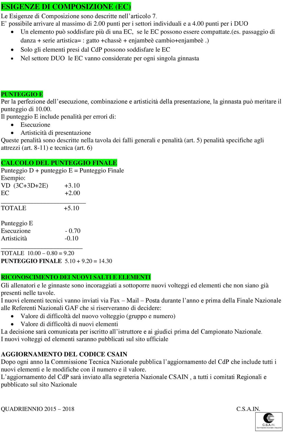 ) Solo gli elementi presi dal CdP possono soddisfare le EC Nel settore DUO le EC vanno considerate per ogni singola ginnasta PUNTEGGIO E Per la perfezione dell esecuzione, combinazione e artisticità