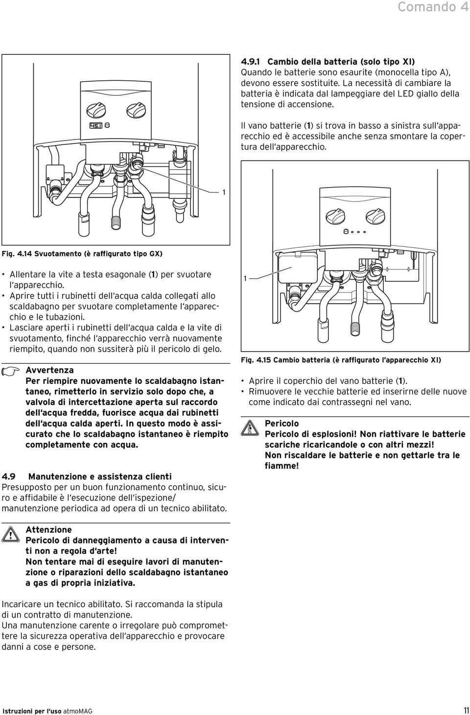 Il vano batterie () si trova in basso a sinistra sull apparecchio ed è accessibile anche senza smontare la copertura dell apparecchio. Fig. 4.