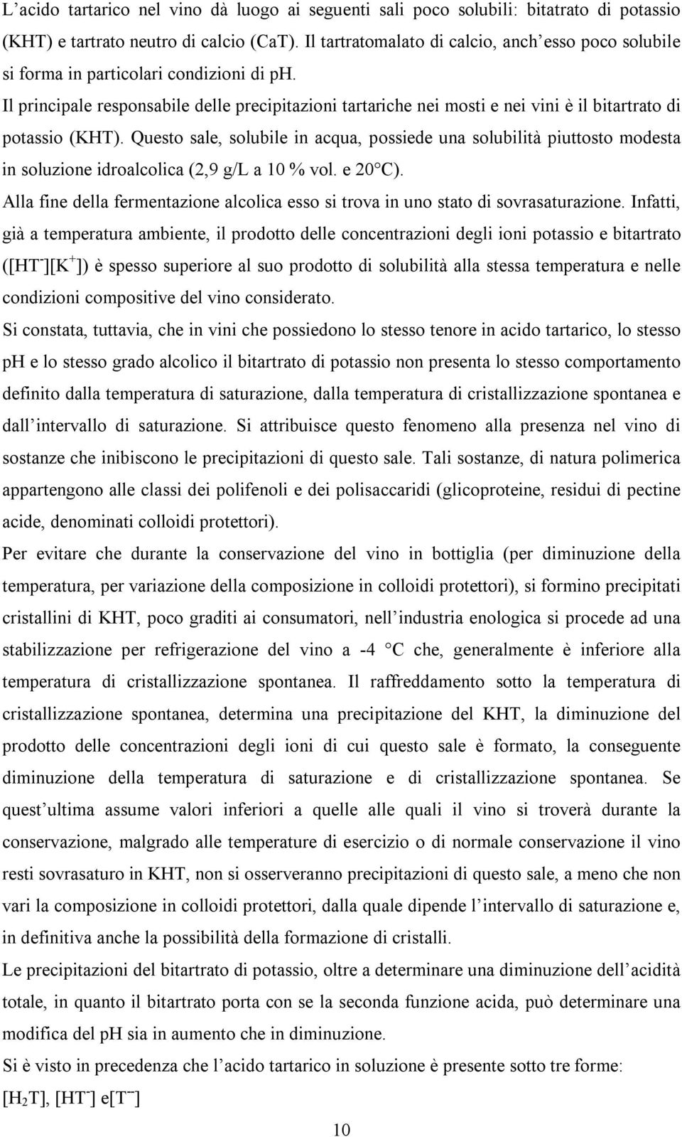 Il principale responsabile delle precipitazioni tartariche nei mosti e nei vini è il bitartrato di potassio (KHT).