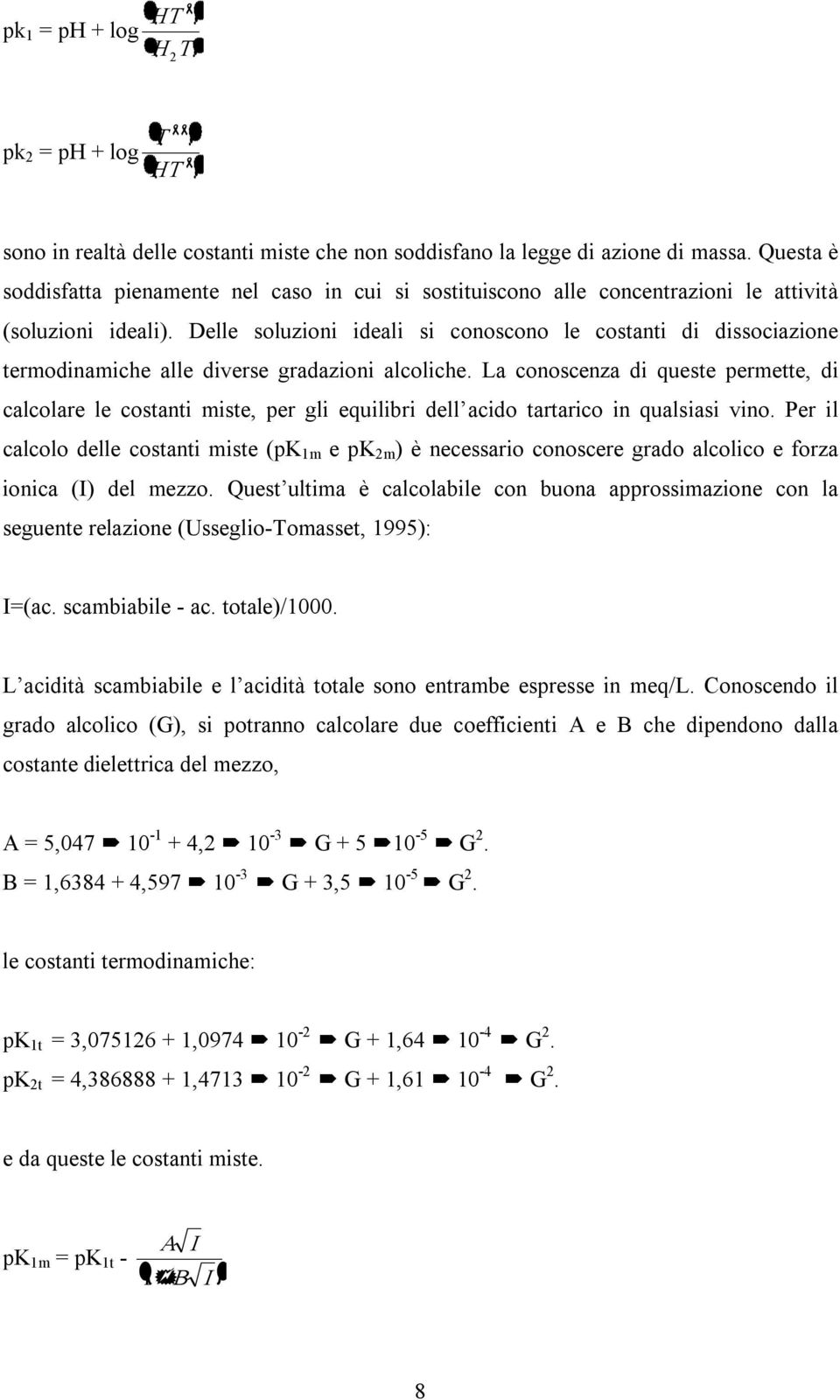 Delle soluzioni ideali si conoscono le costanti di dissociazione termodinamiche alle diverse gradazioni alcoliche.