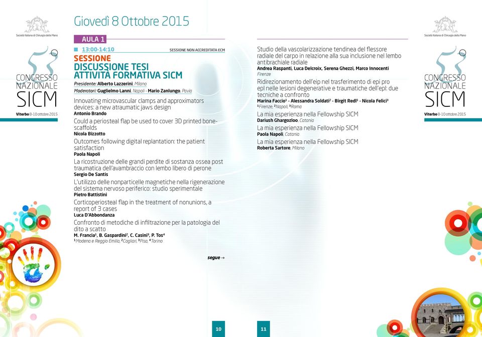 following digital replantation: the patient satisfaction Paola Napoli La ricostruzione delle grandi perdite di sostanza ossea post traumatica dell avambraccio con lembo libero di perone Sergio De