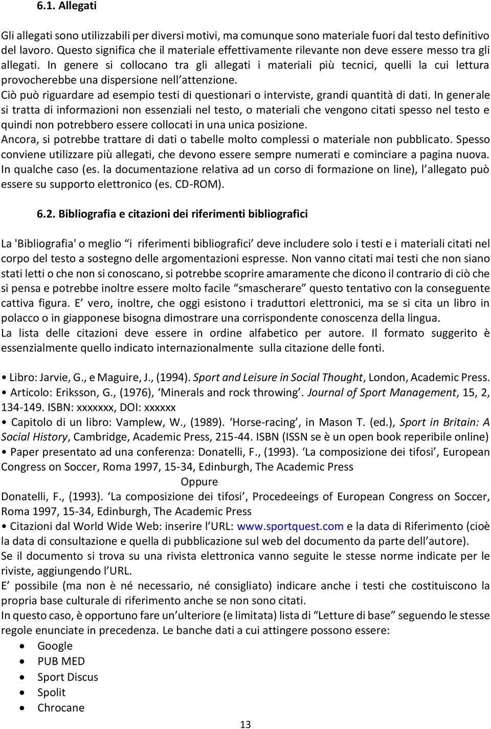 In genere si collocano tra gli allegati i materiali più tecnici, quelli la cui lettura provocherebbe una dispersione nell attenzione.