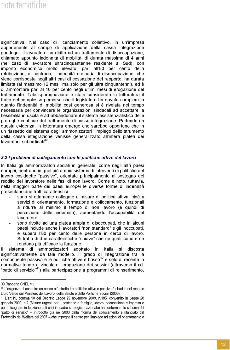 appunto indennità di mobilità, di durata massima di 4 anni (nel caso di lavoratore ultracinquantenne residente al Sud), con importo economico molto elevato, pari all 80 per cento della retribuzione;