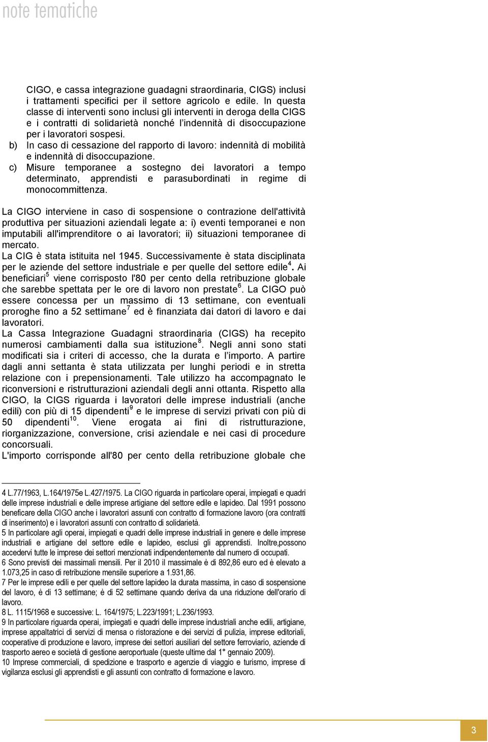 b) In caso di cessazione del rapporto di lavoro: indennità di mobilità e indennità di disoccupazione.