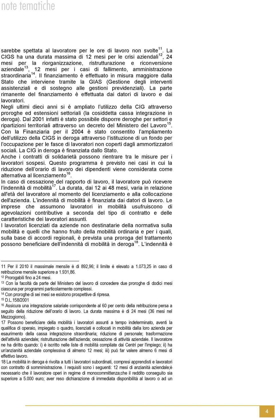 straordinaria 14. Il finanziamento è effettuato in misura maggiore dalla Stato che interviene tramite la GIAS (Gestione degli interventi assistenziali e di sostegno alle gestioni previdenziali).