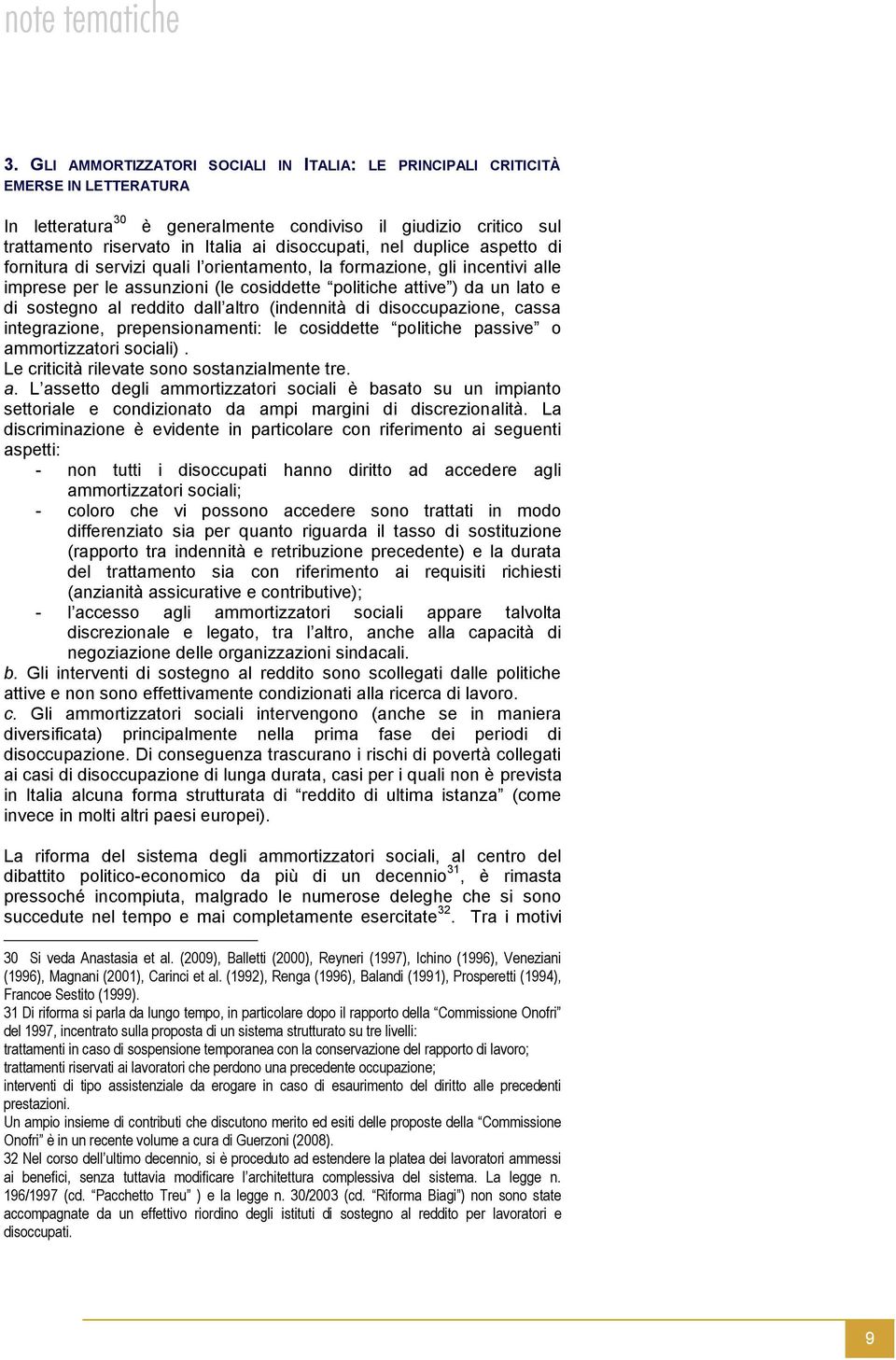 al reddito dall altro (indennità di disoccupazione, cassa integrazione, prepensionamenti: le cosiddette politiche passive o ammortizzatori sociali). Le criticità rilevate sono sostanzialmente tre. a. L assetto degli ammortizzatori sociali è basato su un impianto settoriale e condizionato da ampi margini di discrezionalità.