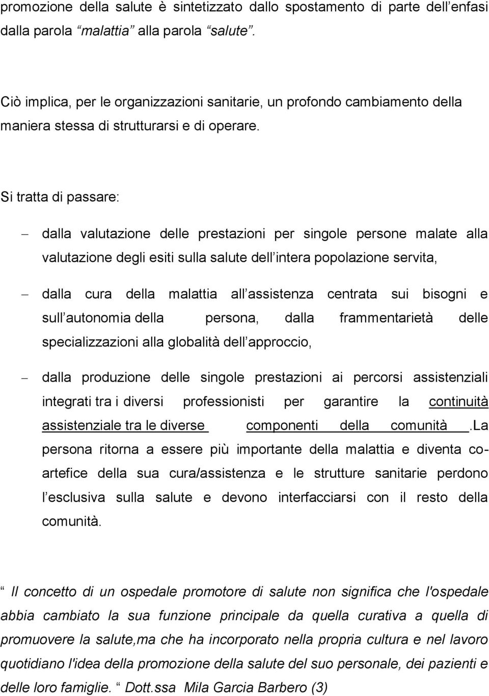 Si tratta di passare: dalla valutazione delle prestazioni per singole persone malate alla valutazione degli esiti sulla salute dell intera popolazione servita, dalla cura della malattia all